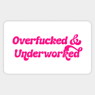 Overfucked & Underworked Magnet